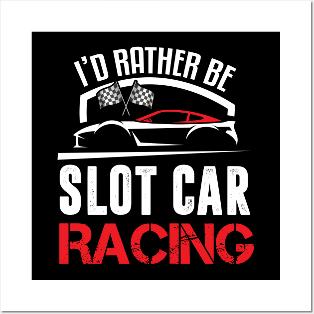 I'd Rather Be Slot Car Racing Old School Hobby Design Wall Art by TeeShirt_Expressive